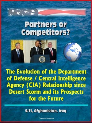 cover image of Partners or Competitors? the Evolution of the Department of Defense / Central Intelligence Agency (CIA) Relationship since Desert Storm and its Prospects for the Future--9/11, Afghanistan, Iraq